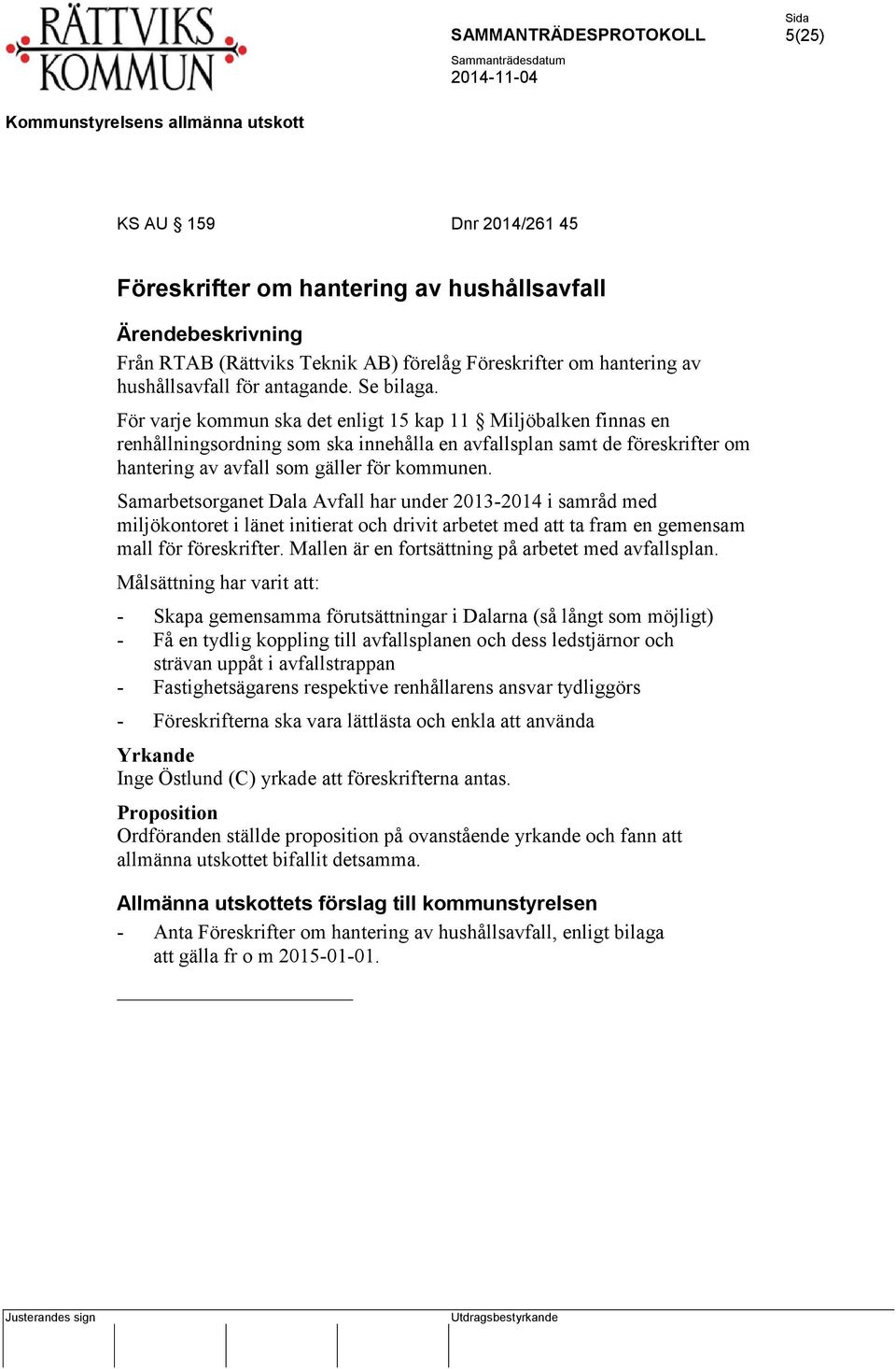 Samarbetsorganet Dala Avfall har under 2013-2014 i samråd med miljökontoret i länet initierat och drivit arbetet med att ta fram en gemensam mall för föreskrifter.