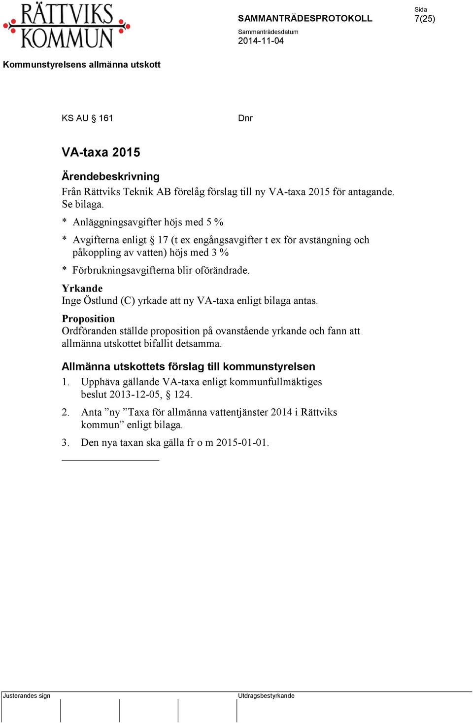 Förbrukningsavgifterna blir oförändrade. Inge Östlund (C) yrkade att ny VA-taxa enligt bilaga antas. 1.