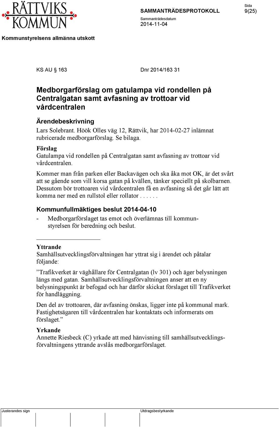 Kommer man från parken eller Backavägen och ska åka mot OK, är det svårt att se gående som vill korsa gatan på kvällen, tänker speciellt på skolbarnen.