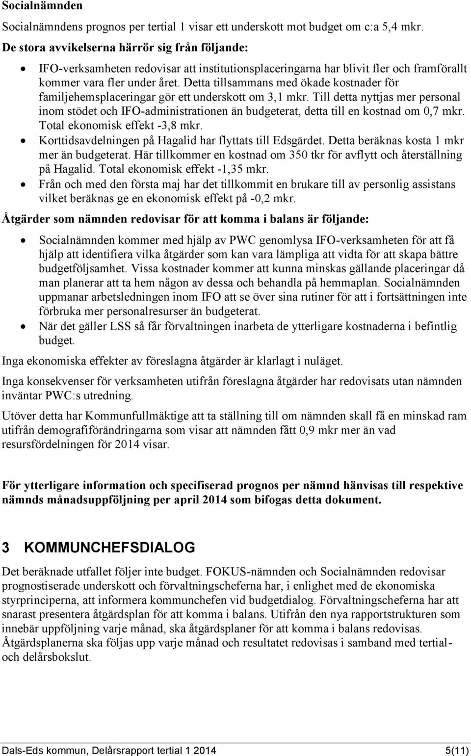 Detta tillsammans med ökade kostnader för familjehemsplaceringar gör ett underskott om 3,1 mkr.