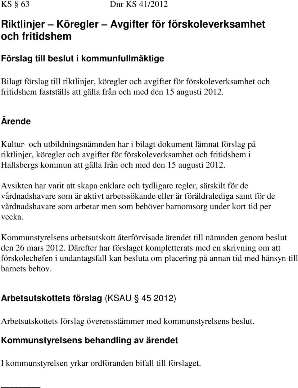 Ärende Kultur- och utbildningsnämnden har i bilagt dokument lämnat förslag på riktlinjer, köregler och avgifter för förskoleverksamhet och fritidshem i Hallsbergs kommun att gälla från och med den 15