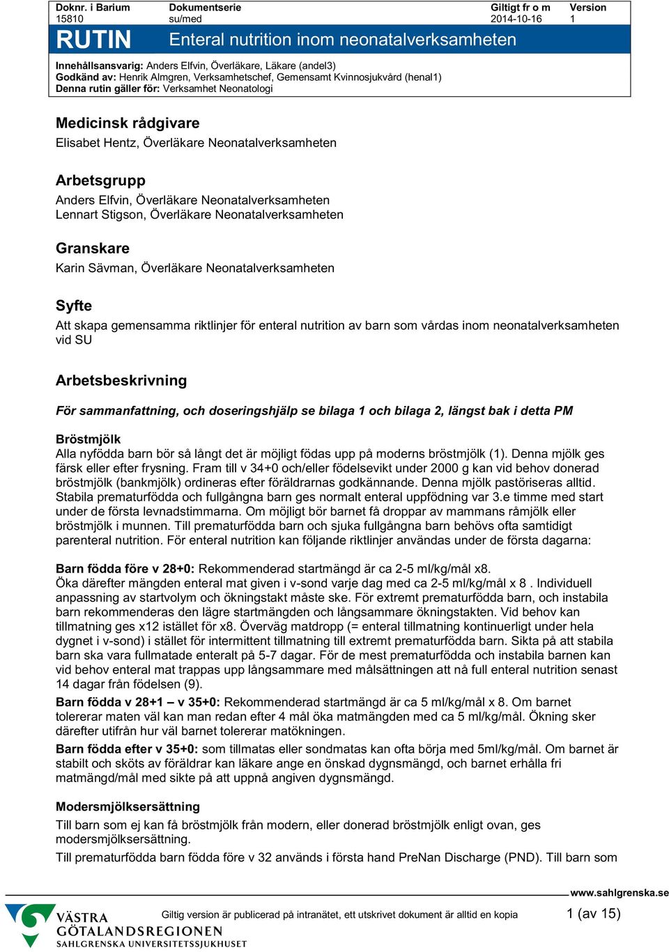Kvinnosjukvård (henal1) Denna rutin gäller för: Verksamhet Neonatologi Medicinsk rådgivare Elisabet Hentz, Överläkare Neonatalverksamheten Arbetsgrupp Anders Elfvin, Överläkare Neonatalverksamheten