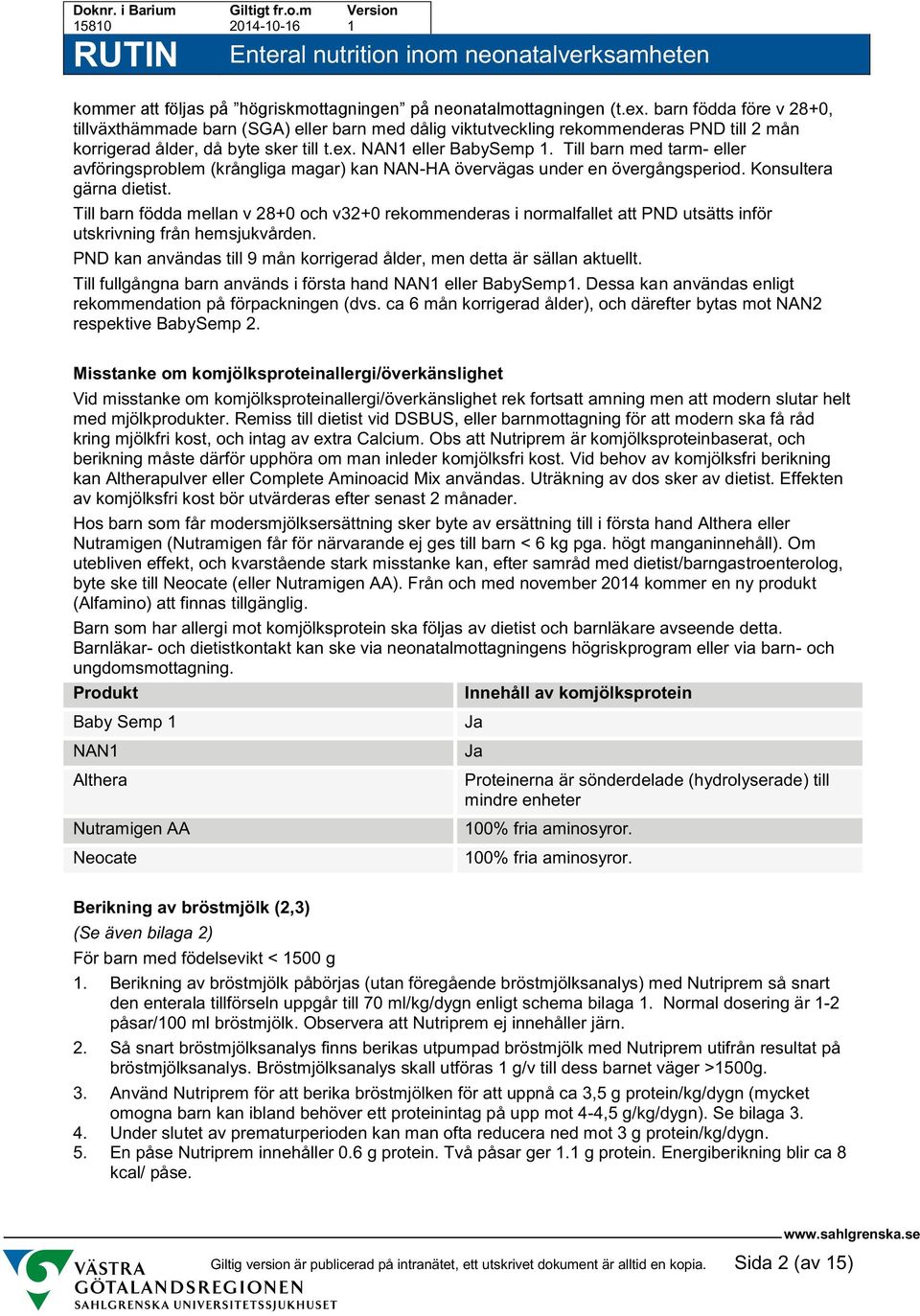 Till barn med tarm- avföringsproblem (krångliga magar) kan NAN-HA övervägas under en övergångsperiod. Konsultera gärna dietist.
