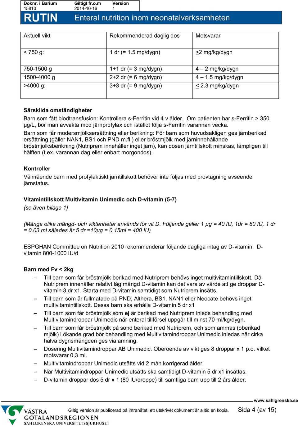 Om patienten har s-ferritin > 350 μg/l, bör man avvakta med järnprofylax och istället följa s-ferritin varannan vecka.
