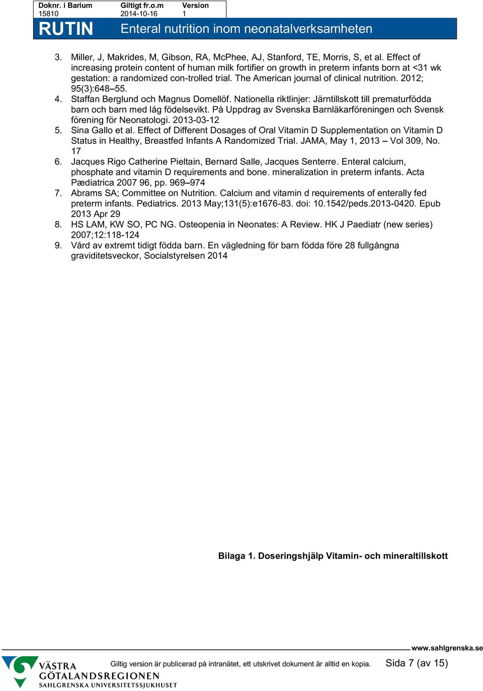 2012; 95(3):648 55. 4. Staffan Berglund och Magnus Domellöf. Nationella riktlinjer: Järntillskott till prematurfödda barn och barn med låg födelsevikt.
