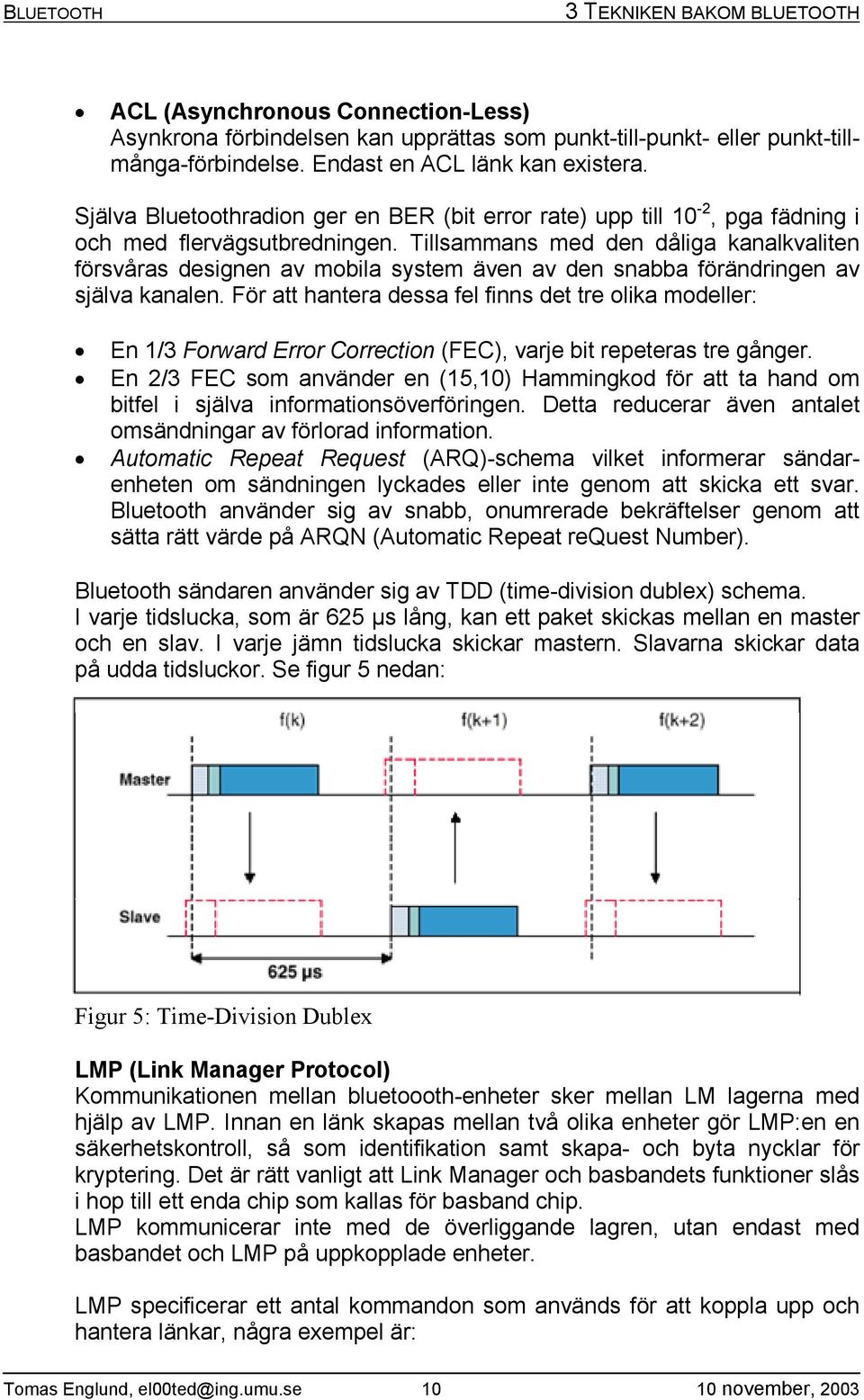 Tillsammans med den dåliga kanalkvaliten försvåras designen av mobila system även av den snabba förändringen av själva kanalen.