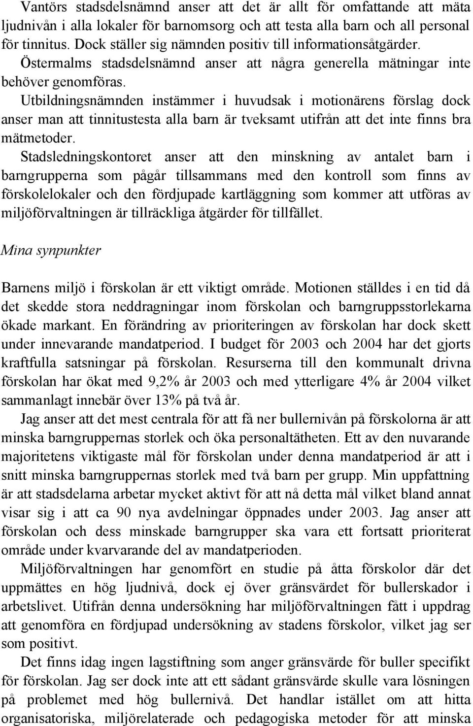 Utbildningsnämnden instämmer i huvudsak i motionärens förslag dock anser man att tinnitustesta alla barn är tveksamt utifrån att det inte finns bra mätmetoder.