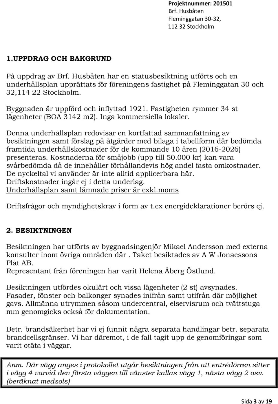 Denna underhållsplan redovisar en kortfattad sammanfattning av besiktningen samt förslag på åtgärder med bilaga i tabellform där bedömda framtida underhållskostnader för de kommande 10 åren