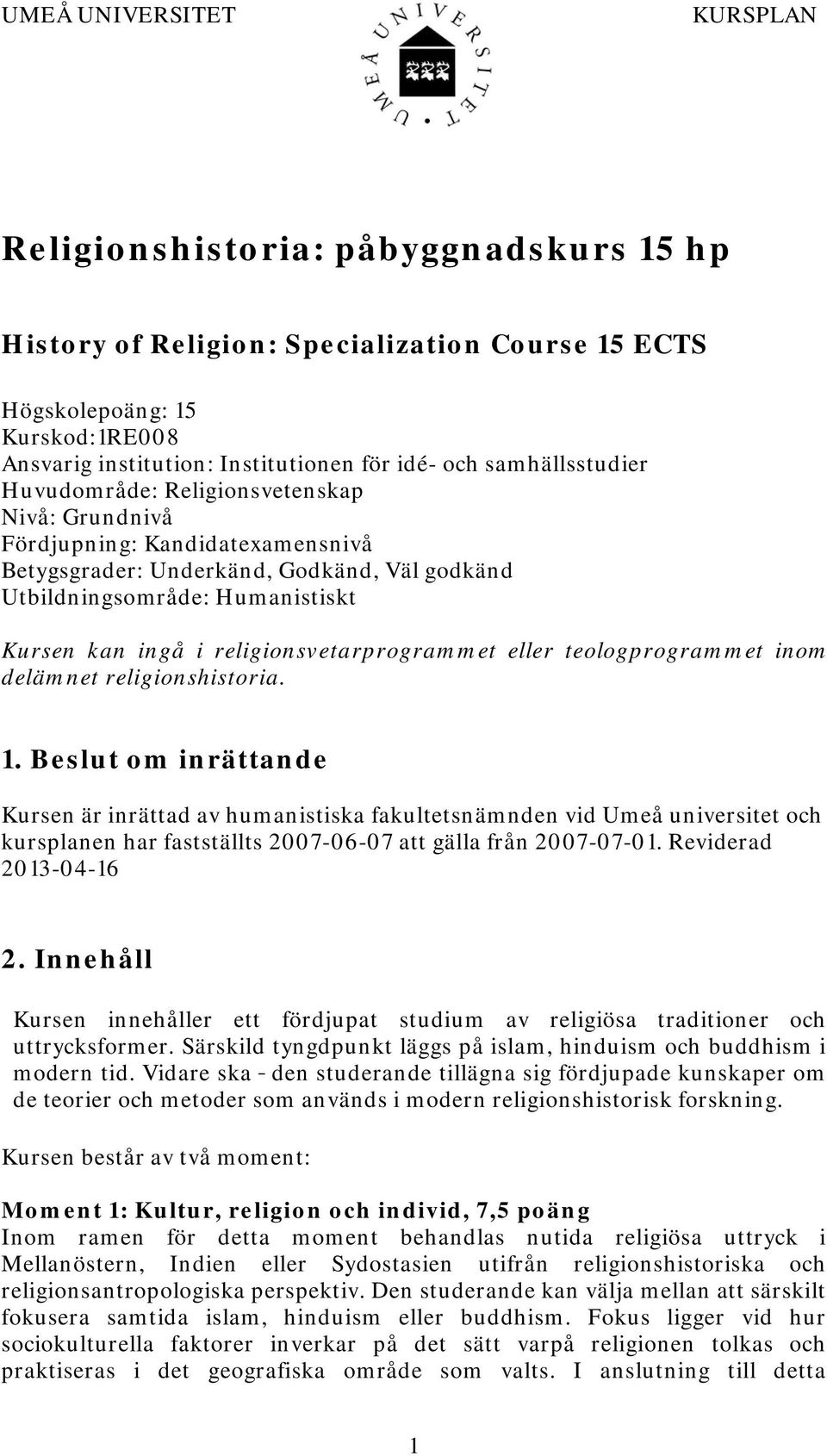 religionsvetarprogrammet eller teologprogrammet inom delämnet religionshistoria. 1.