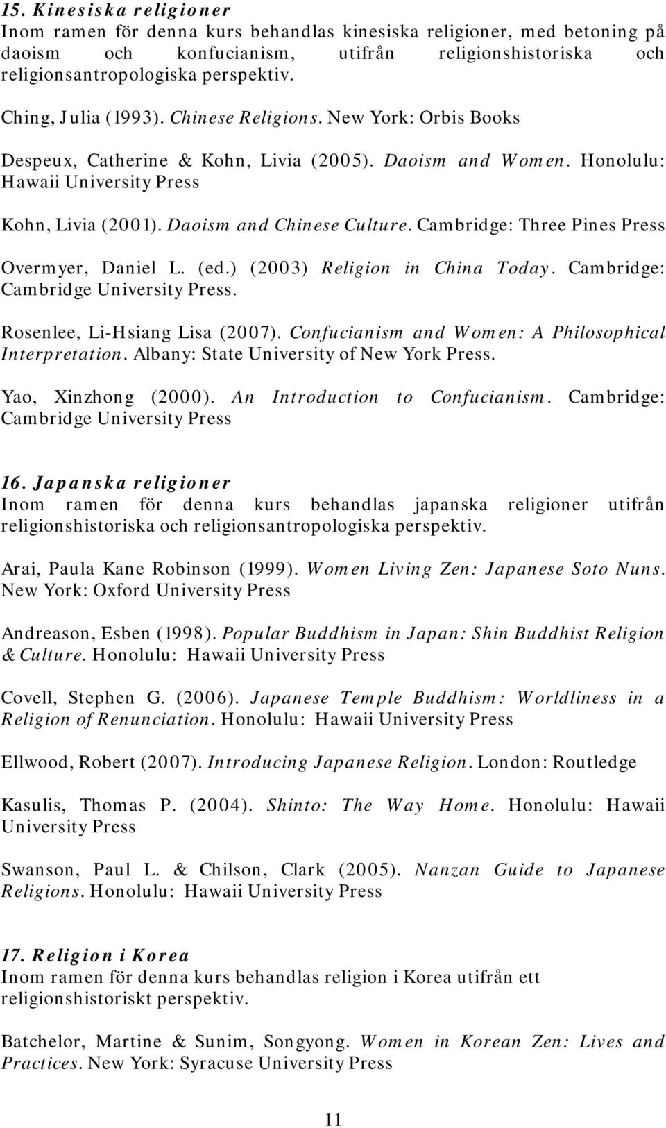 Daoism and Chinese Culture. Cambridge: Three Pines Press Overmyer, Daniel L. (ed.) (2003) Religion in China Today. Cambridge: Cambridge University Press. Rosenlee, Li-Hsiang Lisa (2007).