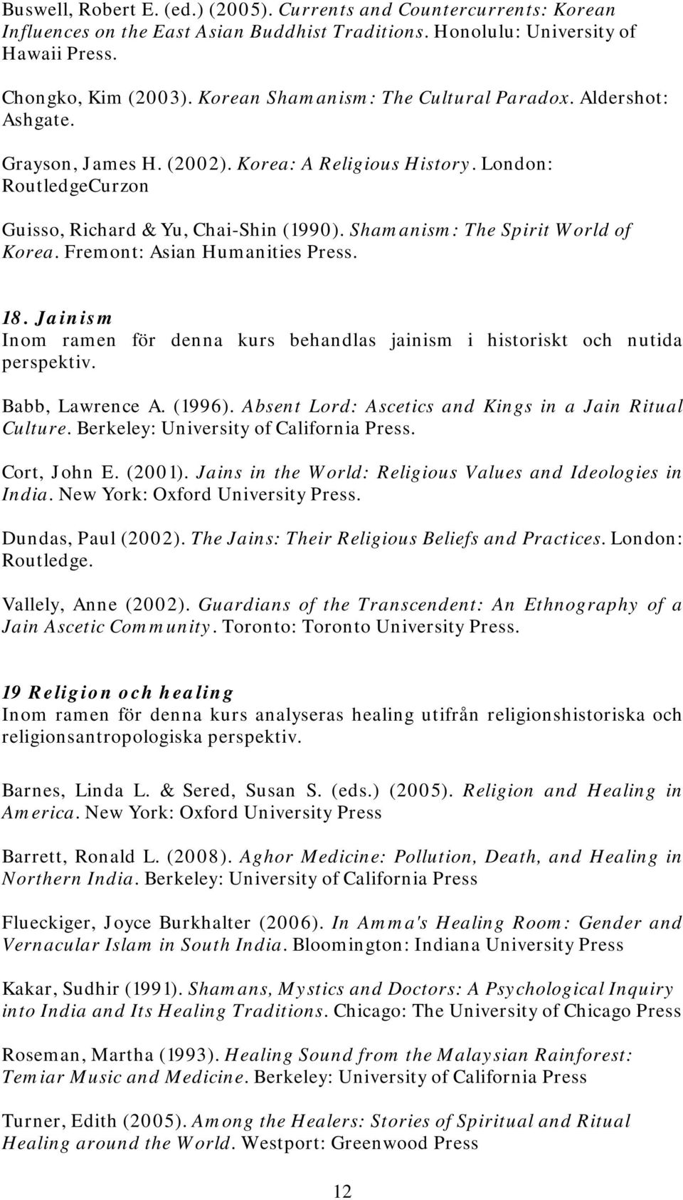 Shamanism: The Spirit World of Korea. Fremont: Asian Humanities Press. 18. Jainism Inom ramen för denna kurs behandlas jainism i historiskt och nutida perspektiv. Babb, Lawrence A. (1996).