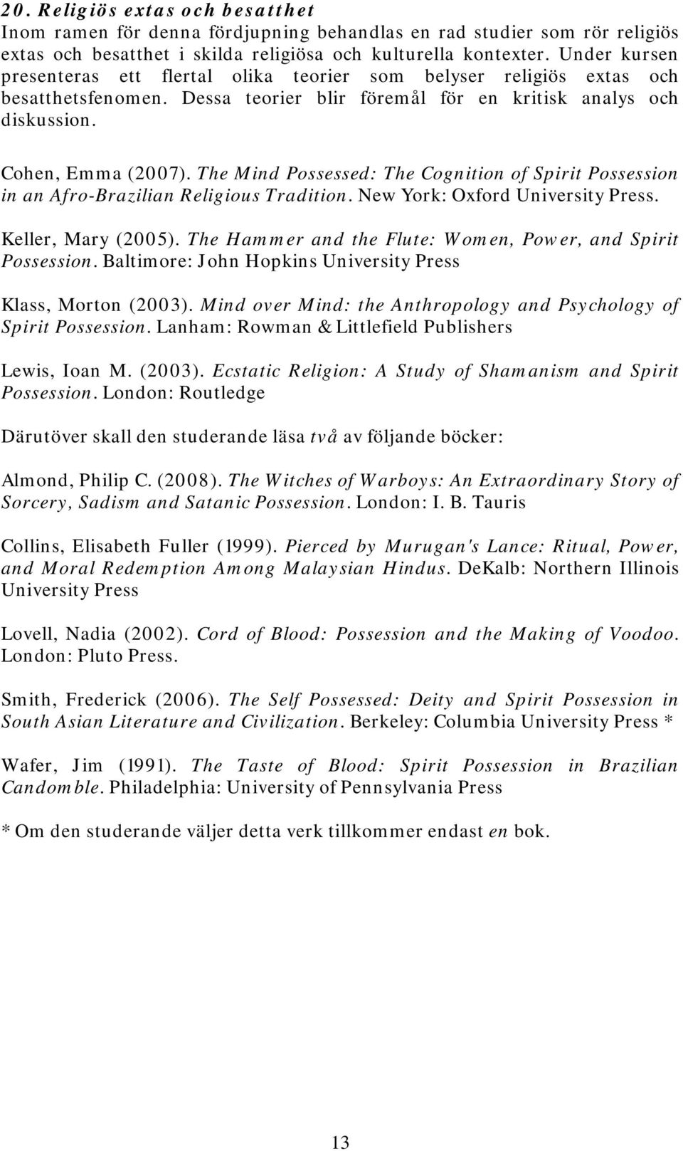 The Mind Possessed: The Cognition of Spirit Possession in an Afro-Brazilian Religious Tradition. New York: Oxford University Press. Keller, Mary (2005).