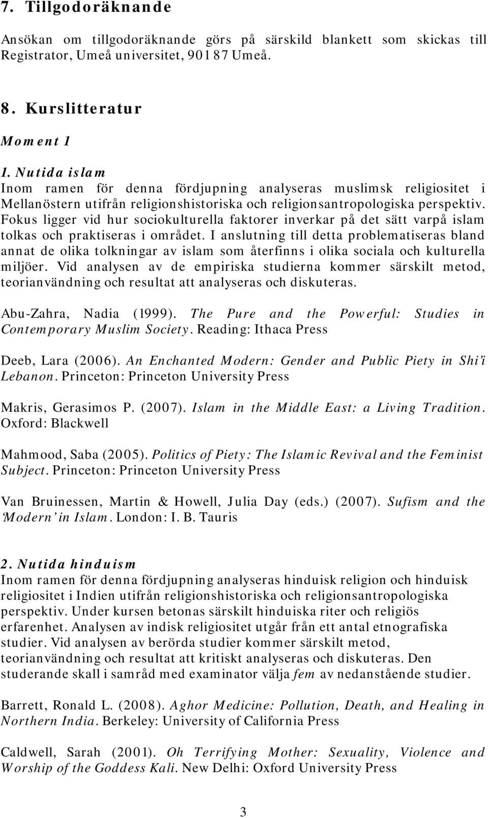 Fokus ligger vid hur sociokulturella faktorer inverkar på det sätt varpå islam tolkas och praktiseras i området.
