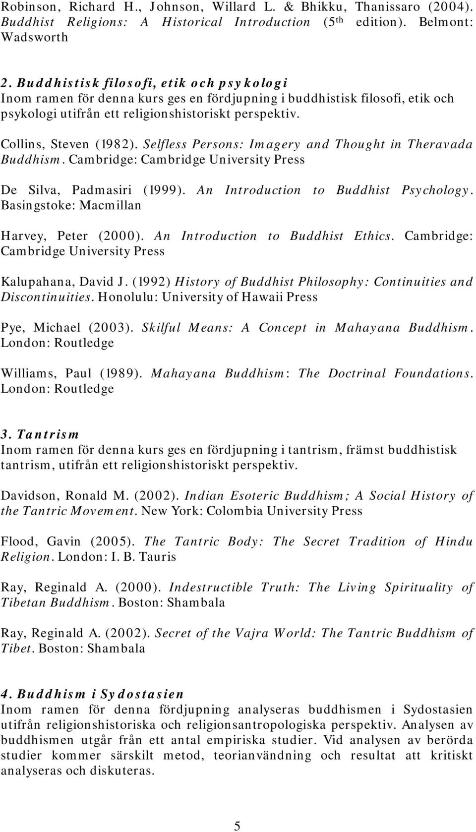 Selfless Persons: Imagery and Thought in Theravada Buddhism. Cambridge: Cambridge University Press De Silva, Padmasiri (1999). An Introduction to Buddhist Psychology.