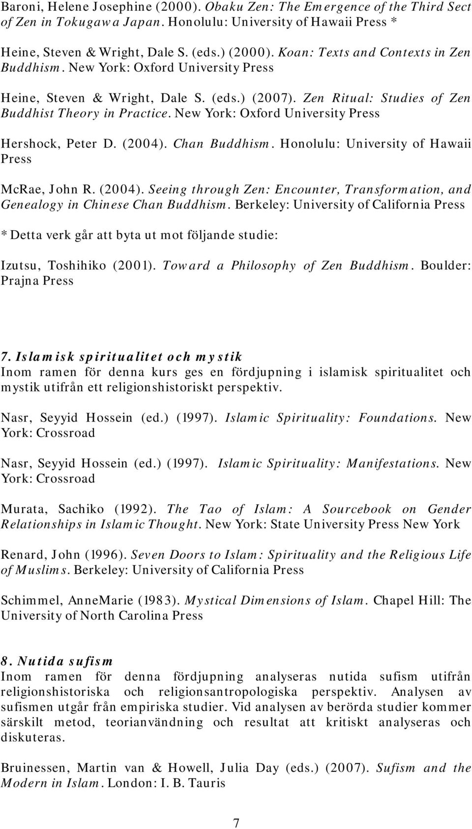 New York: Oxford University Press Hershock, Peter D. (2004). Chan Buddhism. Honolulu: University of Hawaii Press McRae, John R. (2004). Seeing through Zen: Encounter, Transformation, and Genealogy in Chinese Chan Buddhism.