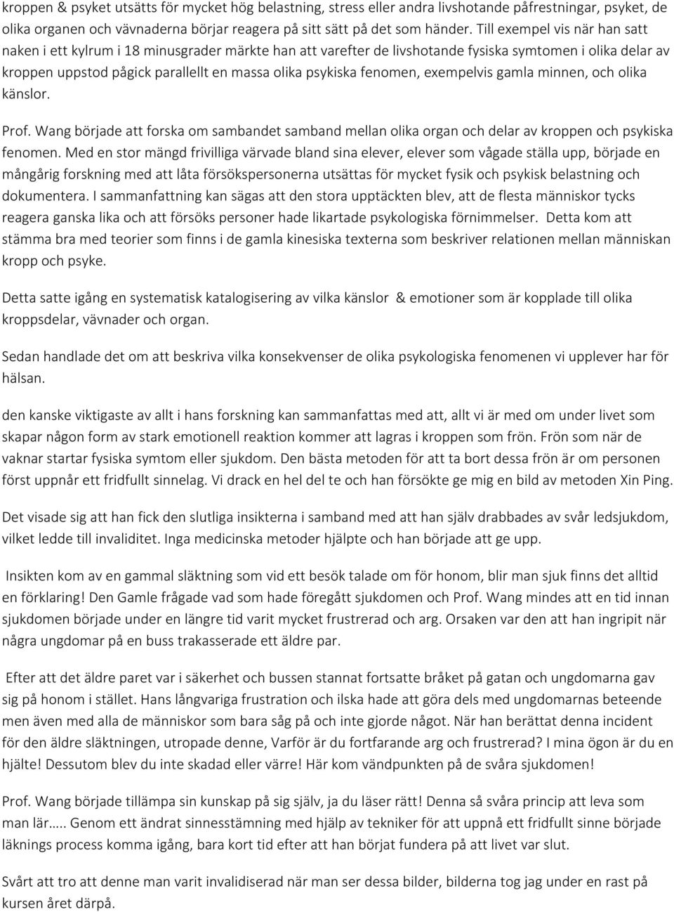 fenomen, exempelvis gamla minnen, och olika känslor. Prof. Wang började att forska om sambandet samband mellan olika organ och delar av kroppen och psykiska fenomen.