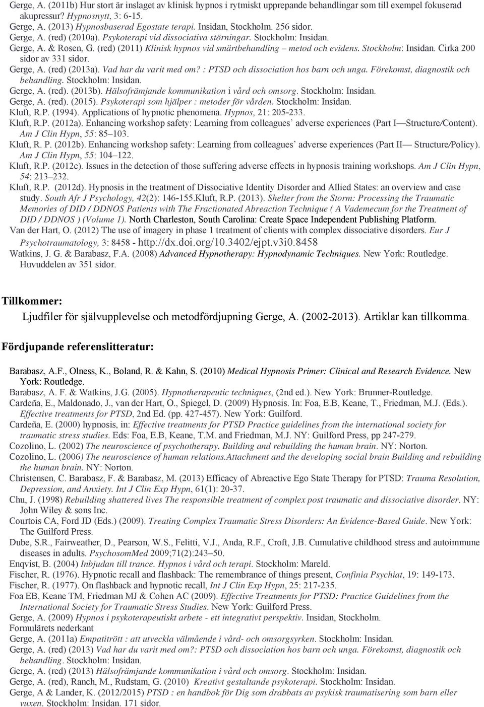 (red) (2011) Klinisk hypnos vid smärtbehandling metod och evidens. Stockholm: Insidan. Cirka 200 sidor av 331 sidor. Gerge, A. (red) (2013a). Vad har du varit med om?