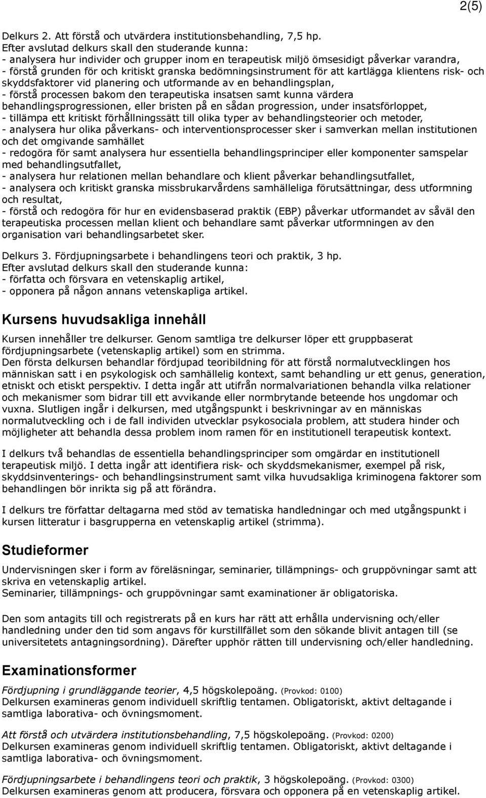 bedömningsinstrument för att kartlägga klientens risk- och skyddsfaktorer vid planering och utformande av en behandlingsplan, - förstå processen bakom den terapeutiska insatsen samt kunna värdera