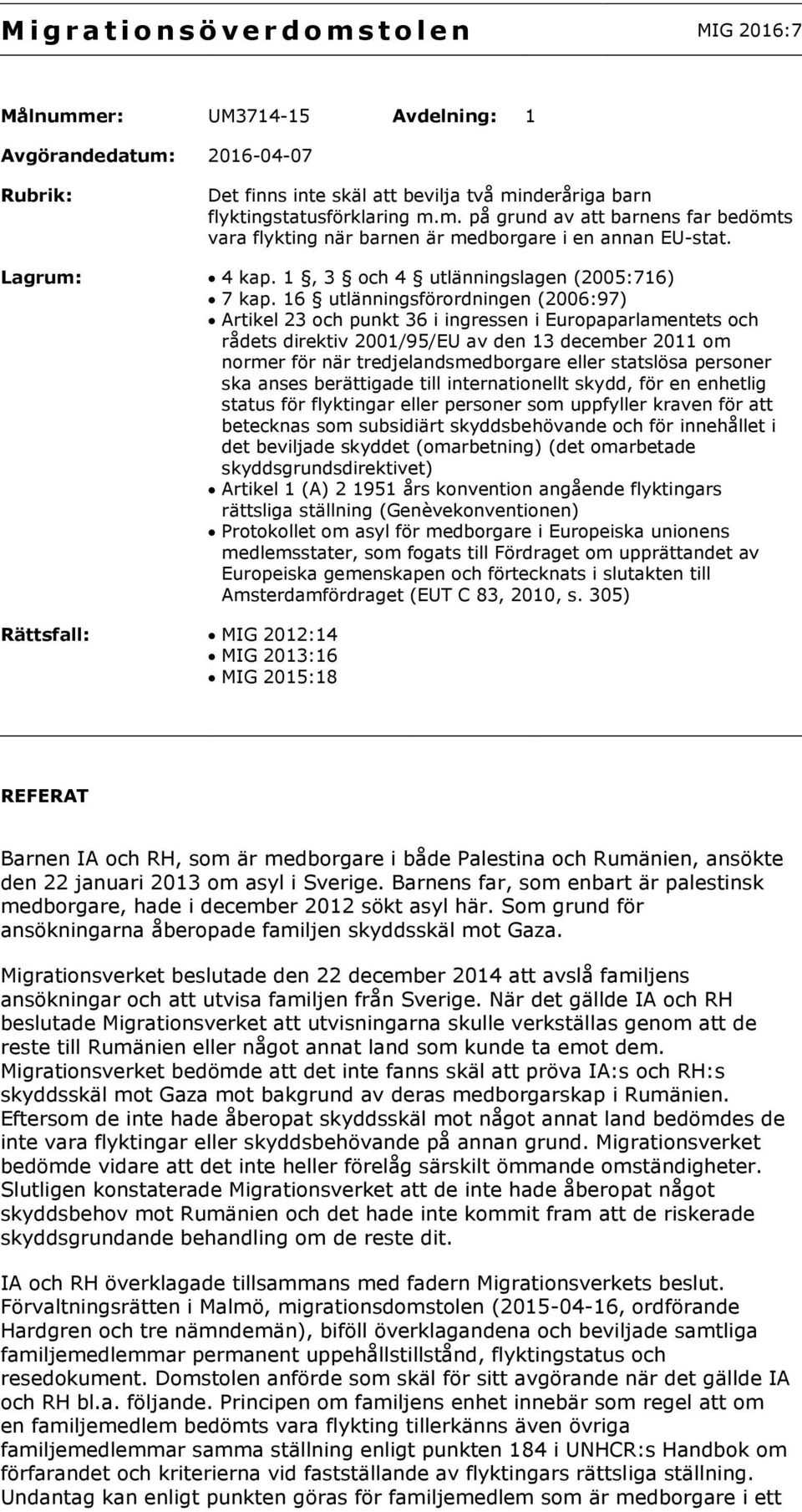 16 utlänningsförordningen (2006:97) Artikel 23 och punkt 36 i ingressen i Europaparlamentets och rådets direktiv 2001/95/EU av den 13 december 2011 om normer för när tredjelandsmedborgare eller