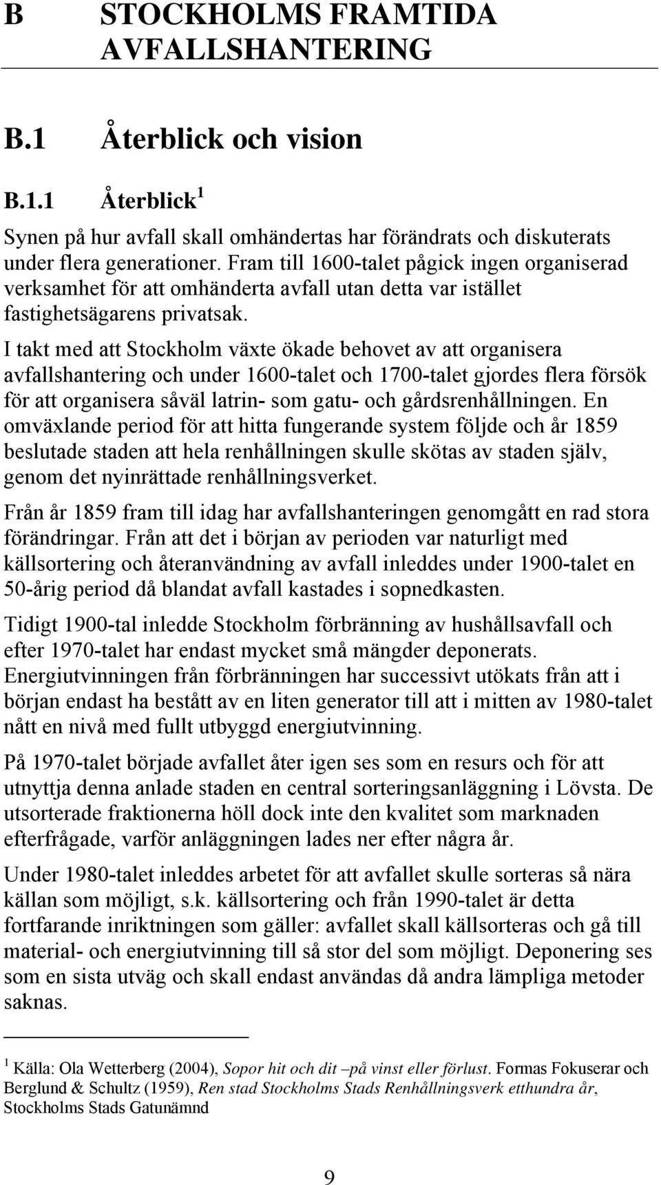 I takt med att Stockholm växte ökade behovet av att organisera avfallshantering och under 1600-talet och 1700-talet gjordes flera försök för att organisera såväl latrin- som gatu- och