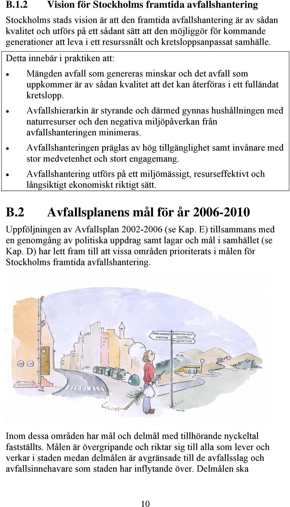 Detta innebär i praktiken att: Mängden avfall som genereras minskar och det avfall som uppkommer är av sådan kvalitet att det kan återföras i ett fulländat kretslopp.