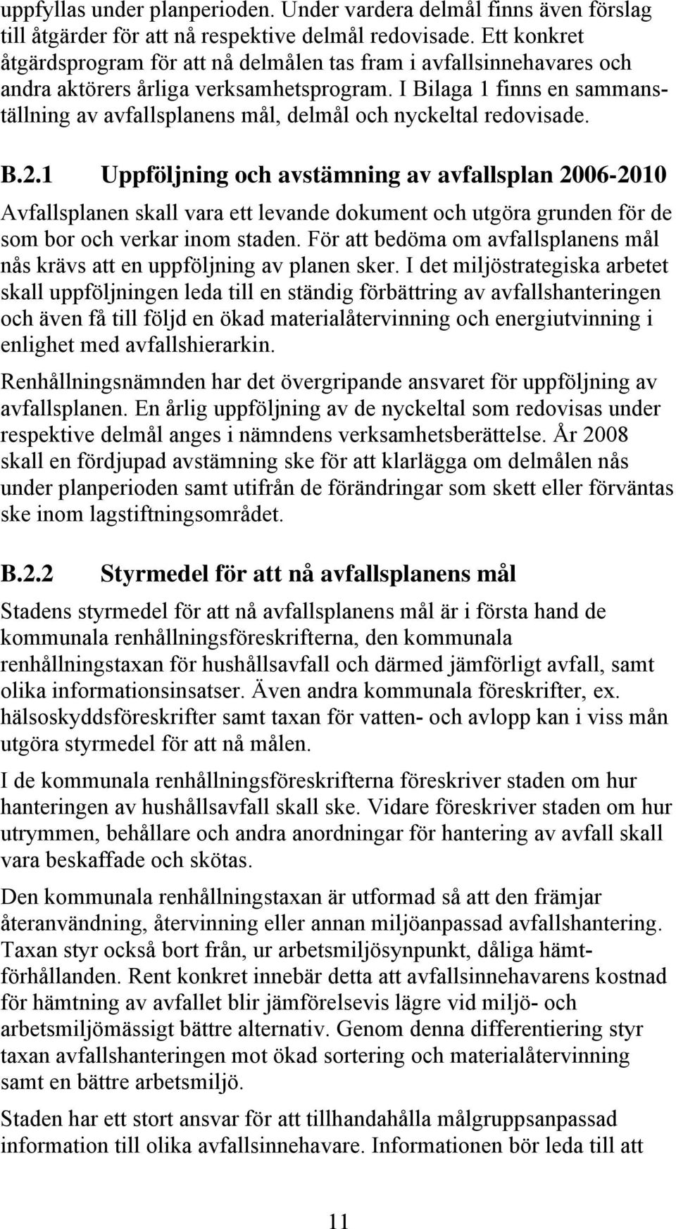 I Bilaga 1 finns en sammanställning av avfallsplanens mål, delmål och nyckeltal redovisade. B.2.