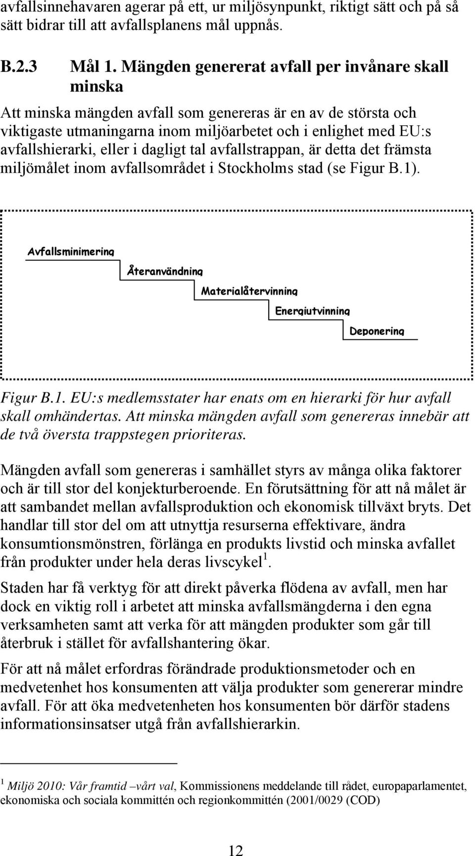 eller i dagligt tal avfallstrappan, är detta det främsta miljömålet inom avfallsområdet i Stockholms stad (se Figur B.1).