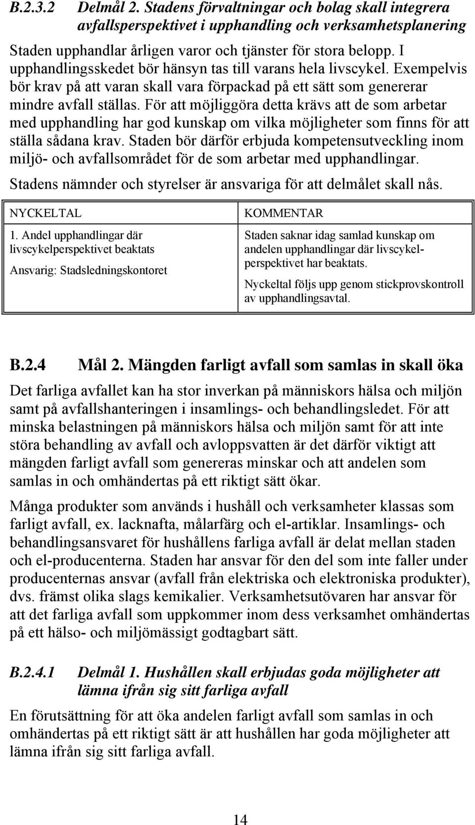 För att möjliggöra detta krävs att de som arbetar med upphandling har god kunskap om vilka möjligheter som finns för att ställa sådana krav.