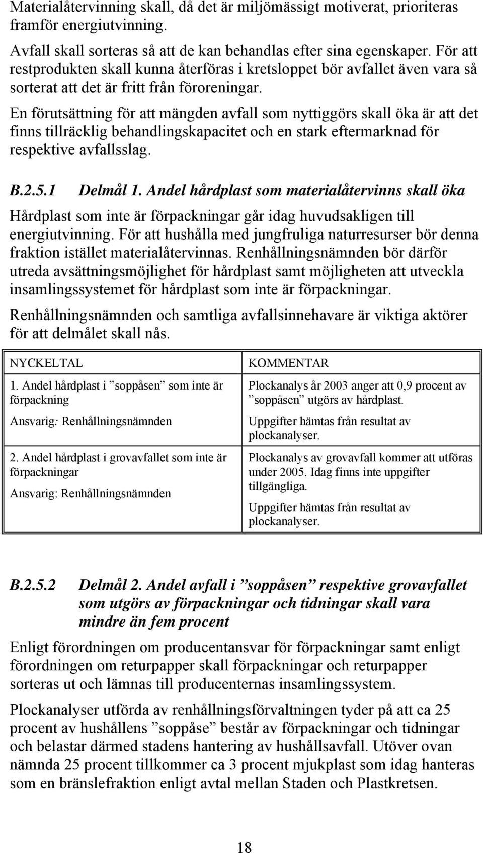 En förutsättning för att mängden avfall som nyttiggörs skall öka är att det finns tillräcklig behandlingskapacitet och en stark eftermarknad för respektive avfallsslag. B.2.5.1 Delmål 1.