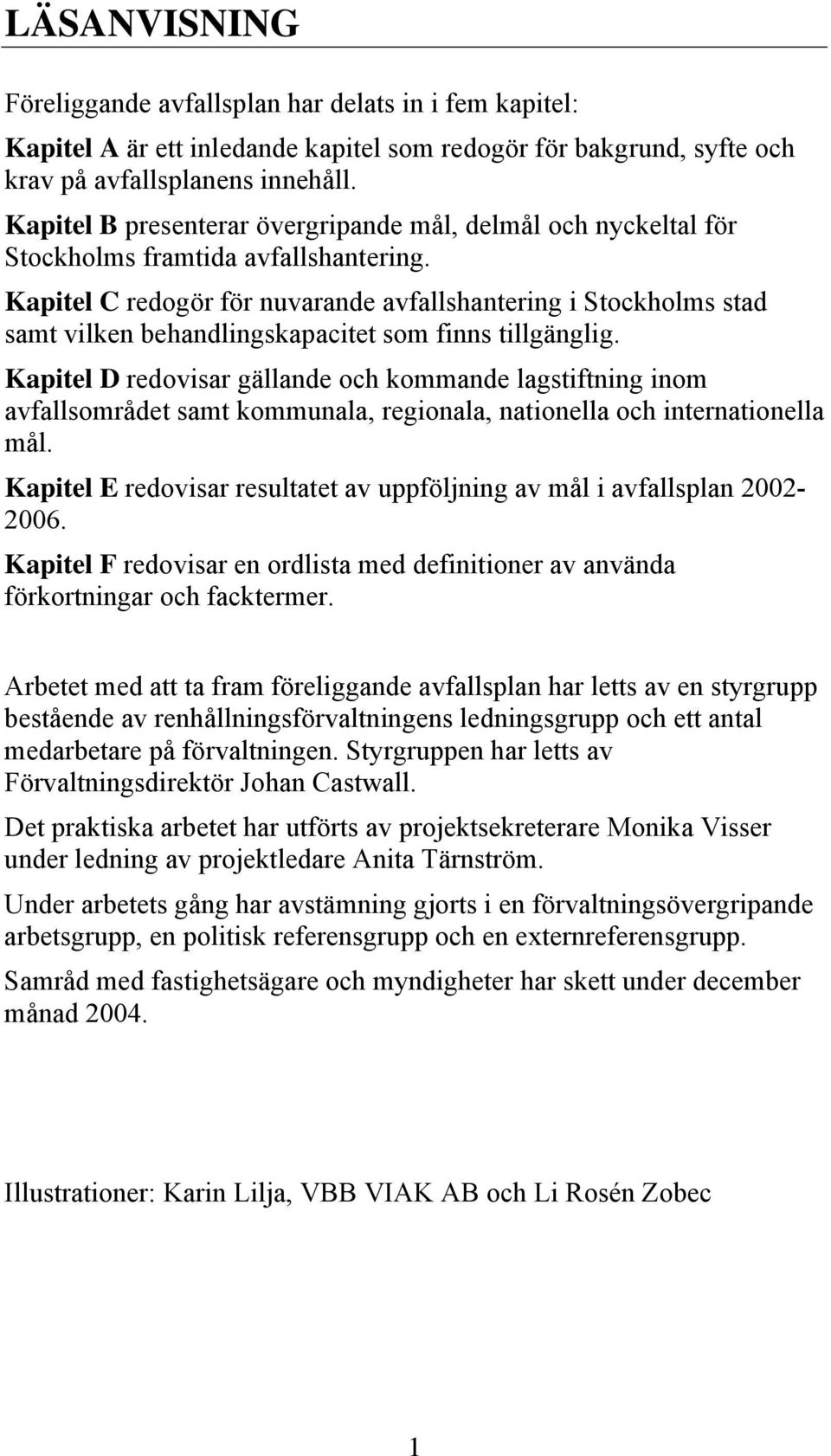 Kapitel C redogör för nuvarande avfallshantering i Stockholms stad samt vilken behandlingskapacitet som finns tillgänglig.