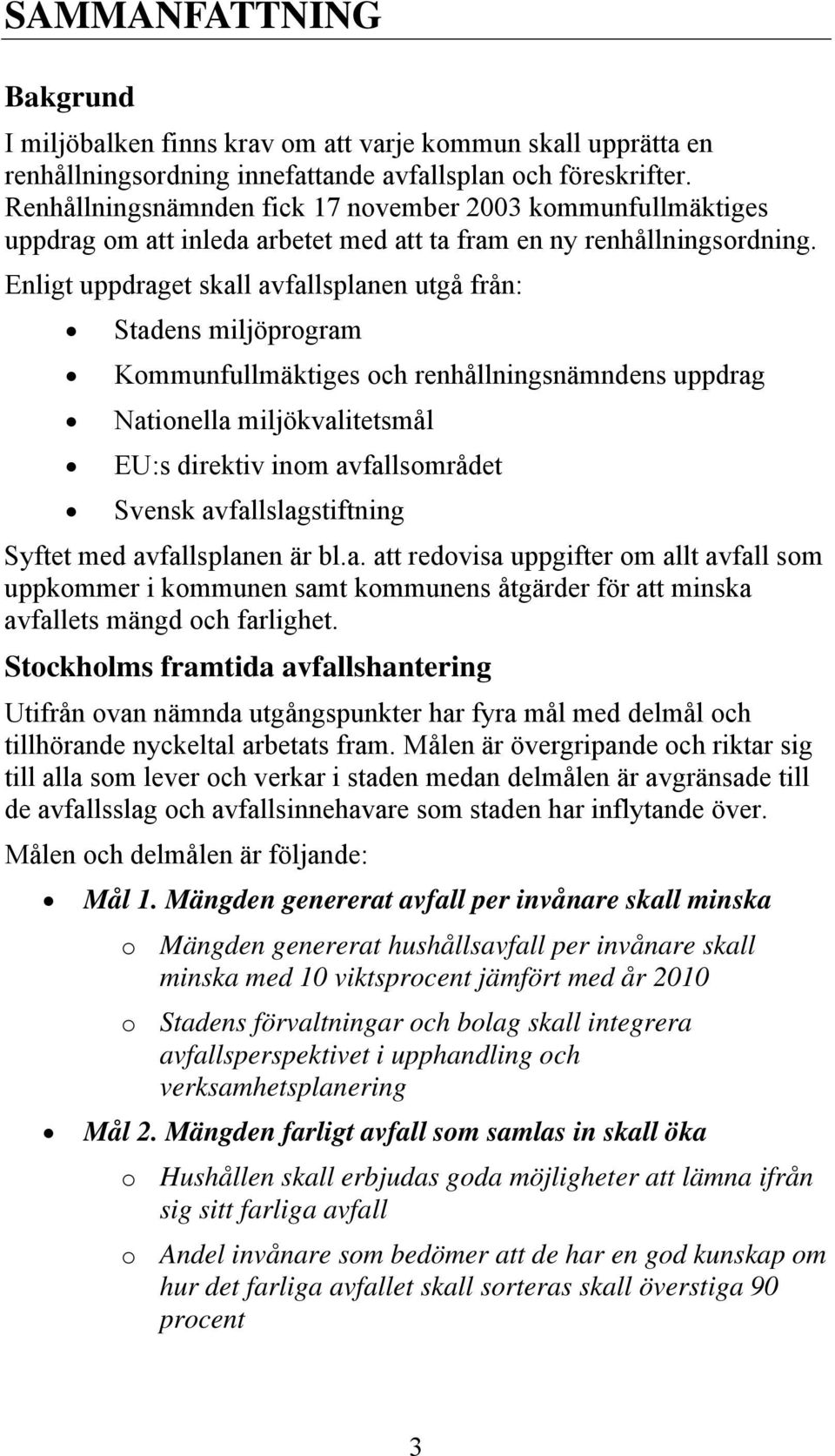 Enligt uppdraget skall avfallsplanen utgå från: Stadens miljöprogram Kommunfullmäktiges och renhållningsnämndens uppdrag Nationella miljökvalitetsmål EU:s direktiv inom avfallsområdet Svensk