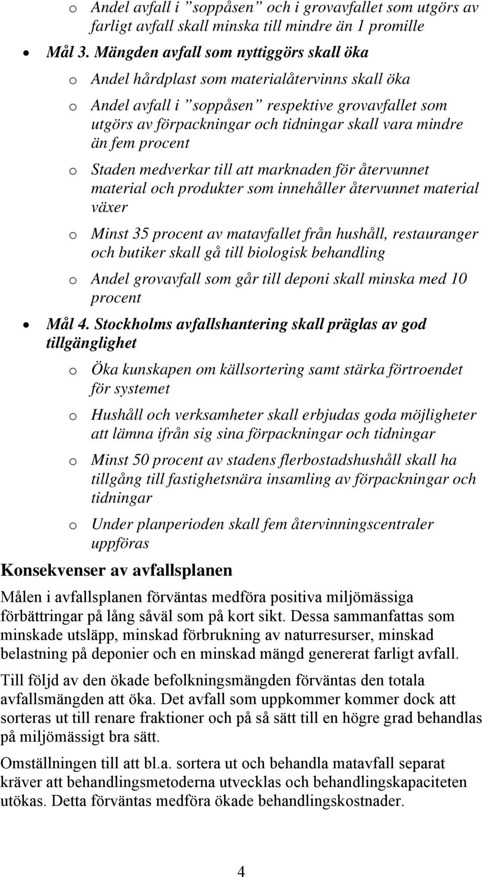 än fem procent o Staden medverkar till att marknaden för återvunnet material och produkter som innehåller återvunnet material växer o Minst 35 procent av matavfallet från hushåll, restauranger och