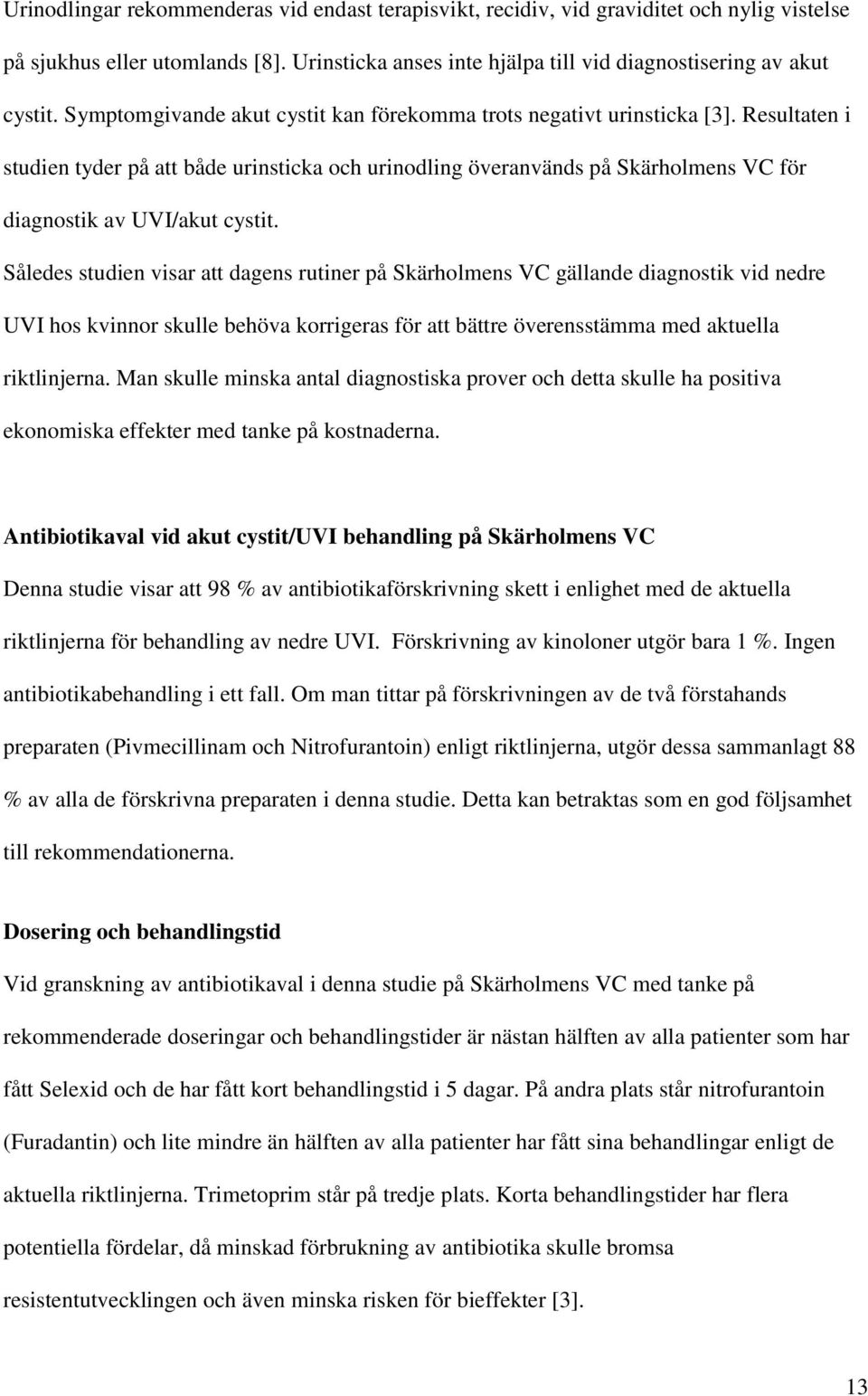 Resultaten i studien tyder på att både urinsticka och urinodling överanvänds på Skärholmens VC för diagnostik av UVI/akut cystit.