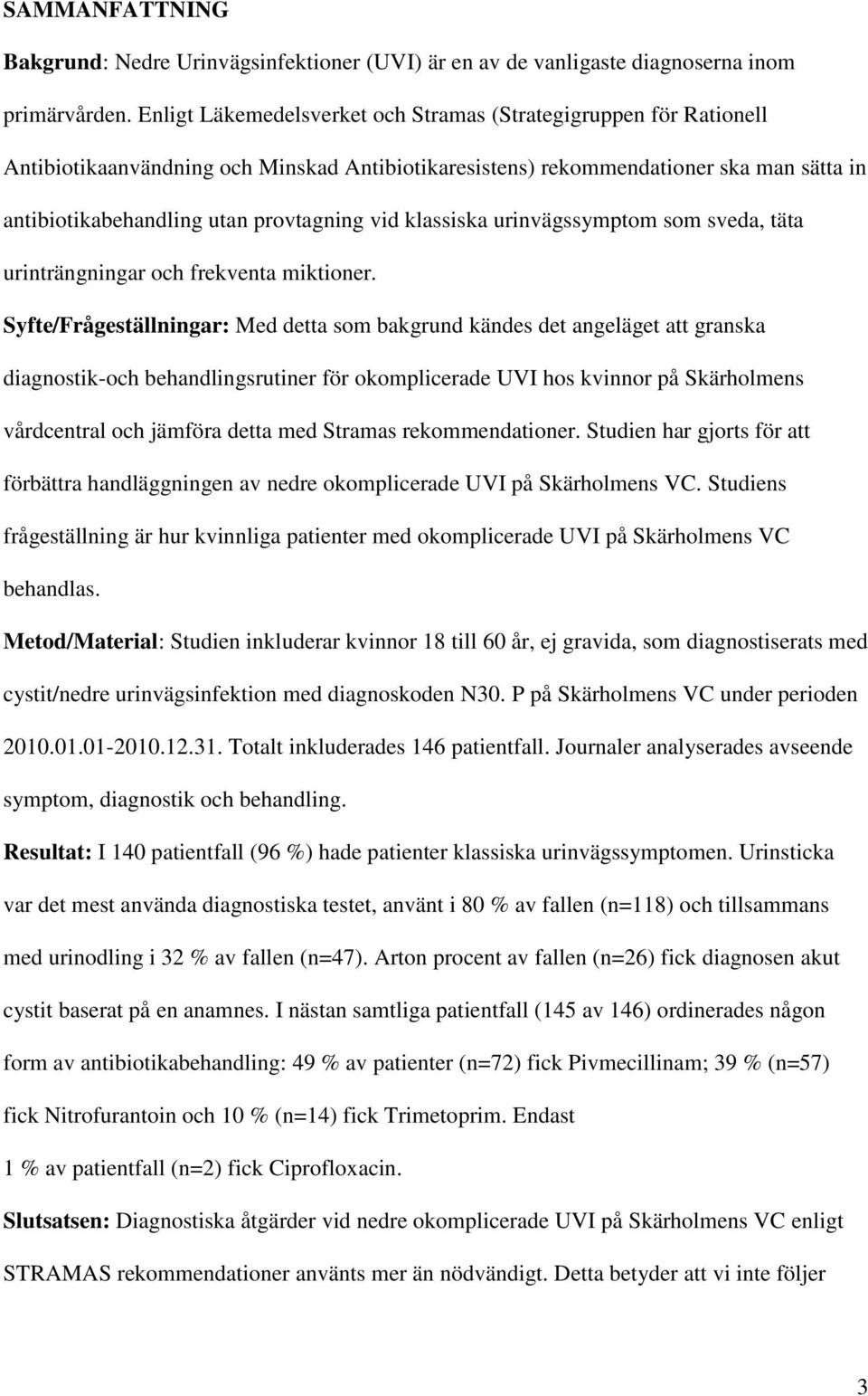 klassiska urinvägssymptom som sveda, täta urinträngningar och frekventa miktioner.