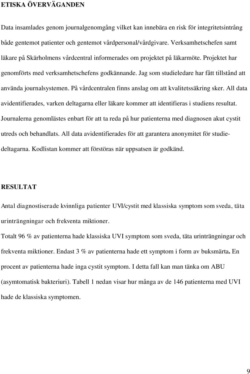 Jag som studieledare har fått tillstånd att använda journalsystemen. På vårdcentralen finns anslag om att kvalitetssäkring sker.