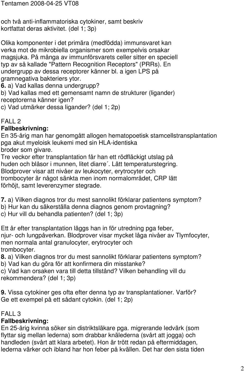 På många av immunförsvarets celler sitter en speciell typ av så kallade "Pattern Recognition Receptors" (PRRs). En undergrupp av dessa receptorer känner bl. a igen LPS på gramnegativa bakteriers ytor.