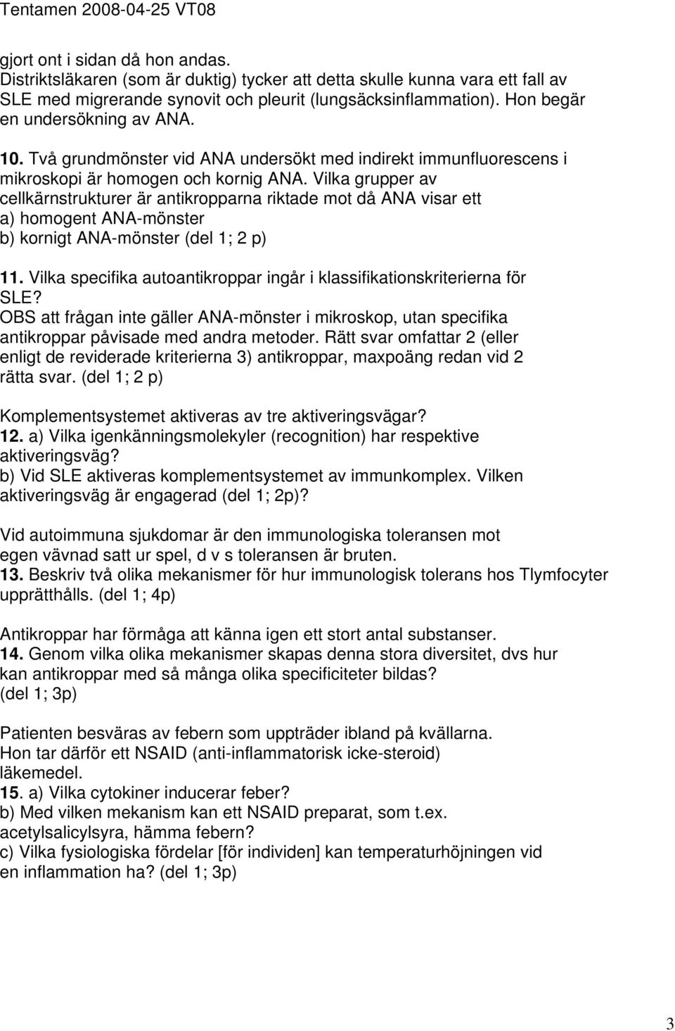 Vilka grupper av cellkärnstrukturer är antikropparna riktade mot då ANA visar ett a) homogent ANA-mönster b) kornigt ANA-mönster (del 1; 2 p) 11.