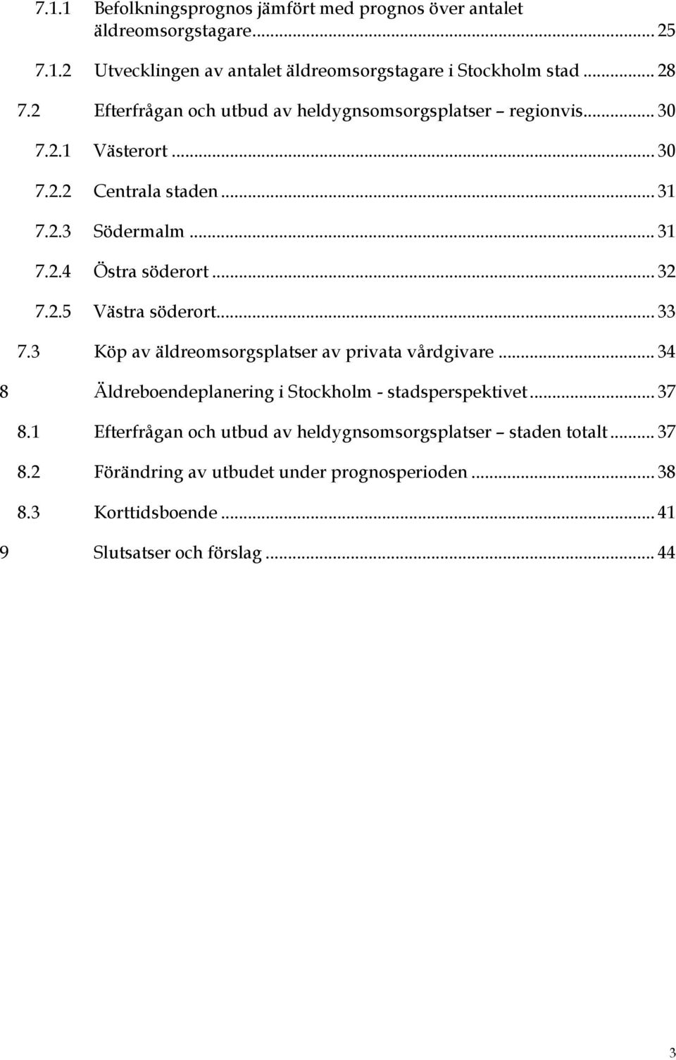 .. 32 7.2.5 Västra söderort... 33 7.3 Köp av äldreomsorgsplatser av privata vårdgivare... 34 8 Äldreboendeplanering i Stockholm - stadsperspektivet... 37 8.