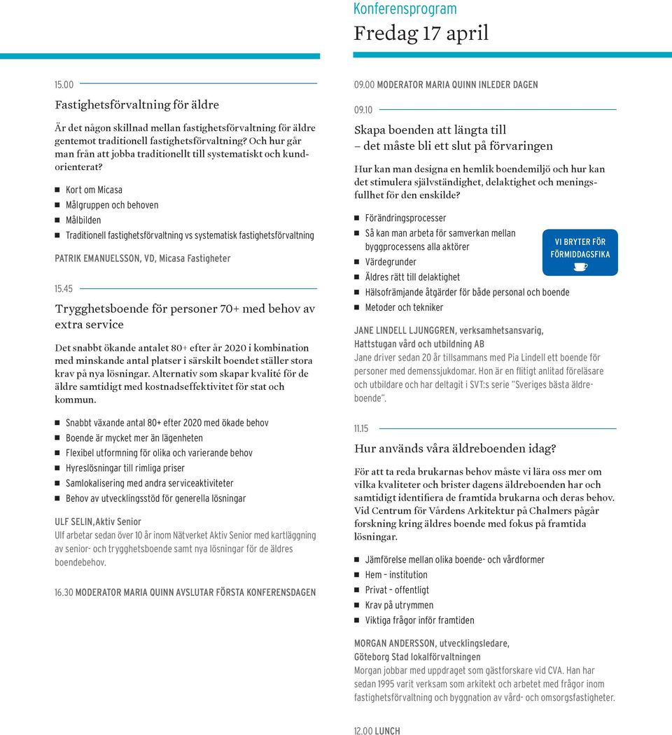 Kort om Micasa Målgruppen och behoven Målbilden Traditionell fastighetsförvaltning vs systematisk fastighetsförvaltning PATRIK EMANUELSSON, VD, Micasa Fastigheter 15.