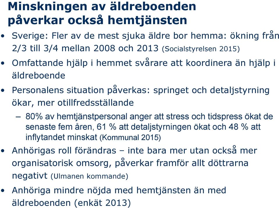 hemtjänstpersonal anger att stress och tidspress ökat de senaste fem åren, 61 % att detaljstyrningen ökat och 48 % att inflytandet minskat (Kommunal 2015) Anhörigas roll