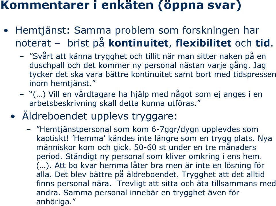 Jag tycker det ska vara bättre kontinuitet samt bort med tidspressen inom hemtjänst. ( ) Vill en vårdtagare ha hjälp med något som ej anges i en arbetsbeskrivning skall detta kunna utföras.