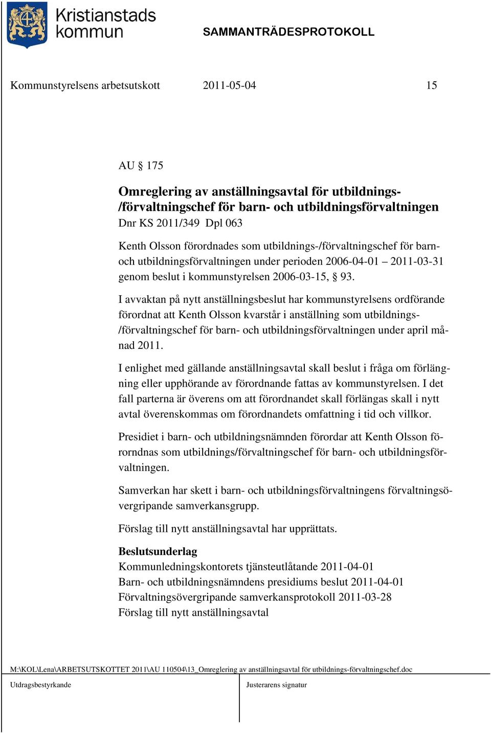 I avvaktan på nytt anställningsbeslut har kommunstyrelsens ordförande förordnat att Kenth Olsson kvarstår i anställning som utbildnings- /förvaltningschef för barn- och utbildningsförvaltningen under