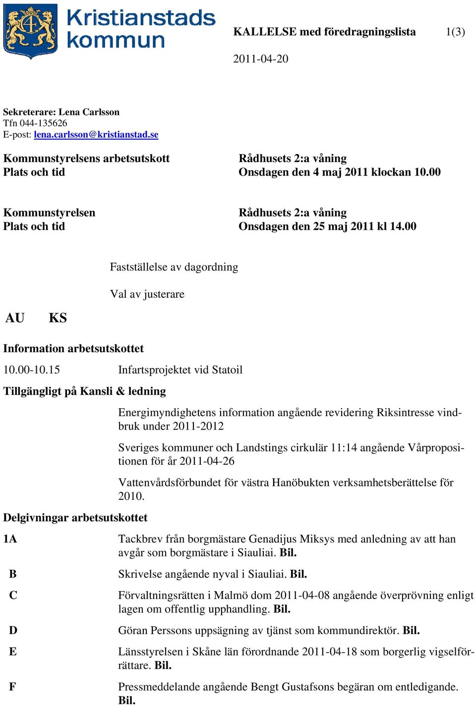 00 Fastställelse av dagordning Val av justerare AU KS Information arbetsutskottet 10.00-10.
