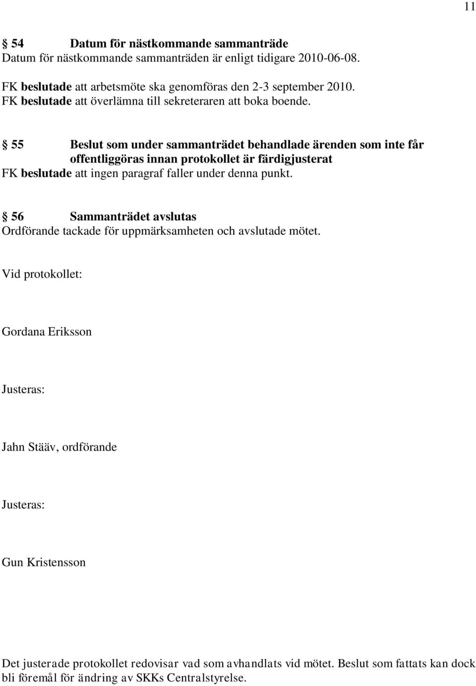 55 Beslut som under sammanträdet behandlade ärenden som inte får offentliggöras innan protokollet är färdigjusterat FK beslutade att ingen paragraf faller under denna punkt.