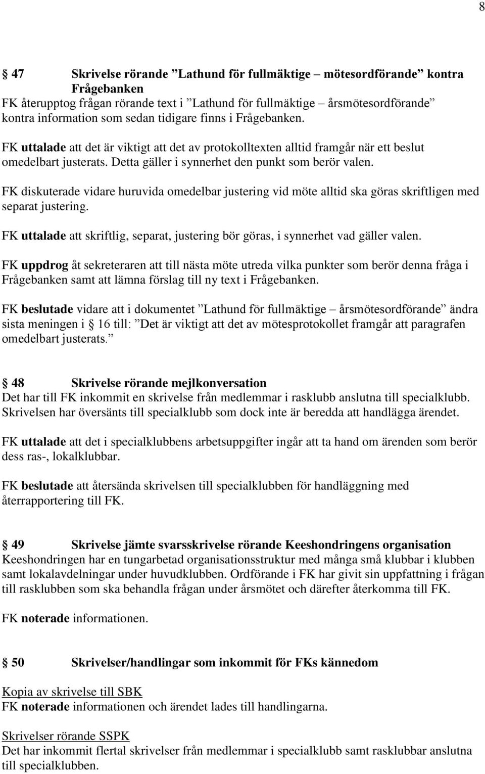 FK diskuterade vidare huruvida omedelbar justering vid möte alltid ska göras skriftligen med separat justering. FK uttalade att skriftlig, separat, justering bör göras, i synnerhet vad gäller valen.