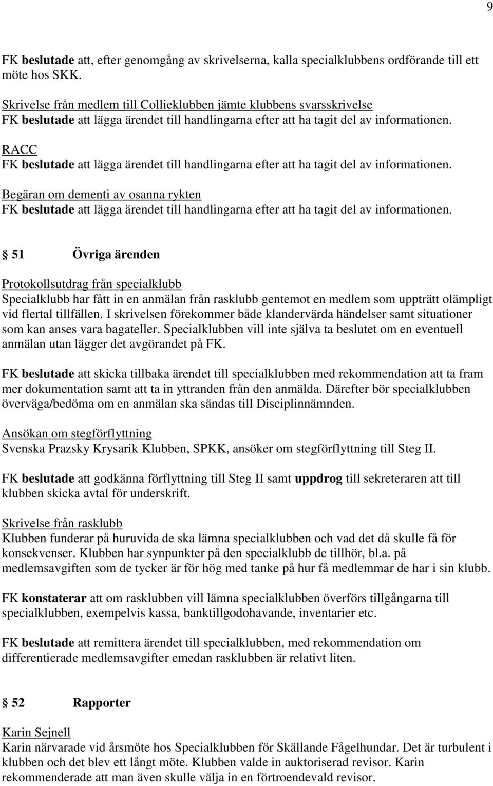 RACC FK beslutade att lägga ärendet till handlingarna efter att ha tagit del av informationen.