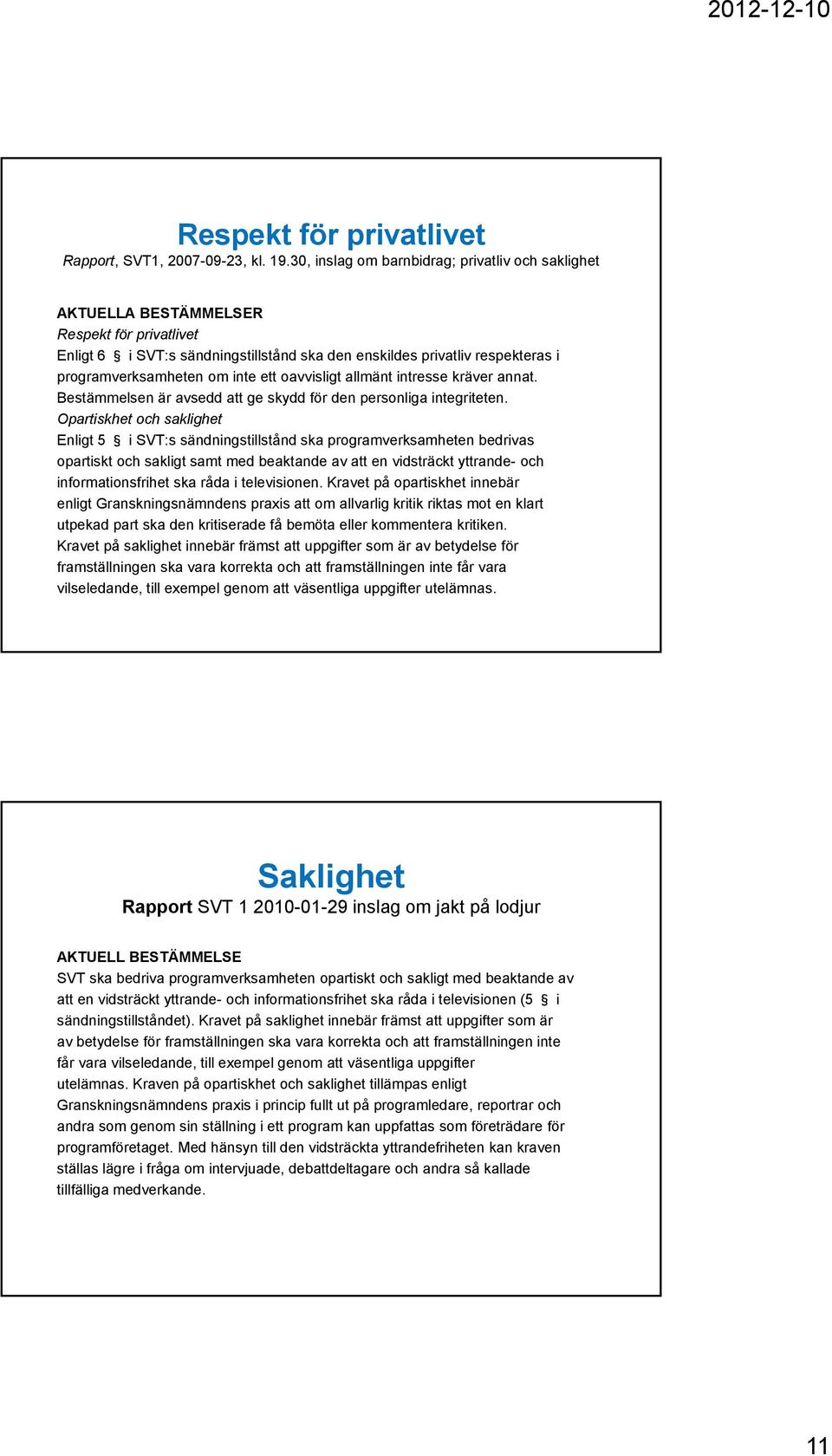 inte ett oavvisligt allmänt intresse kräver annat. Bestämmelsen är avsedd att ge skydd för den personliga integriteten.