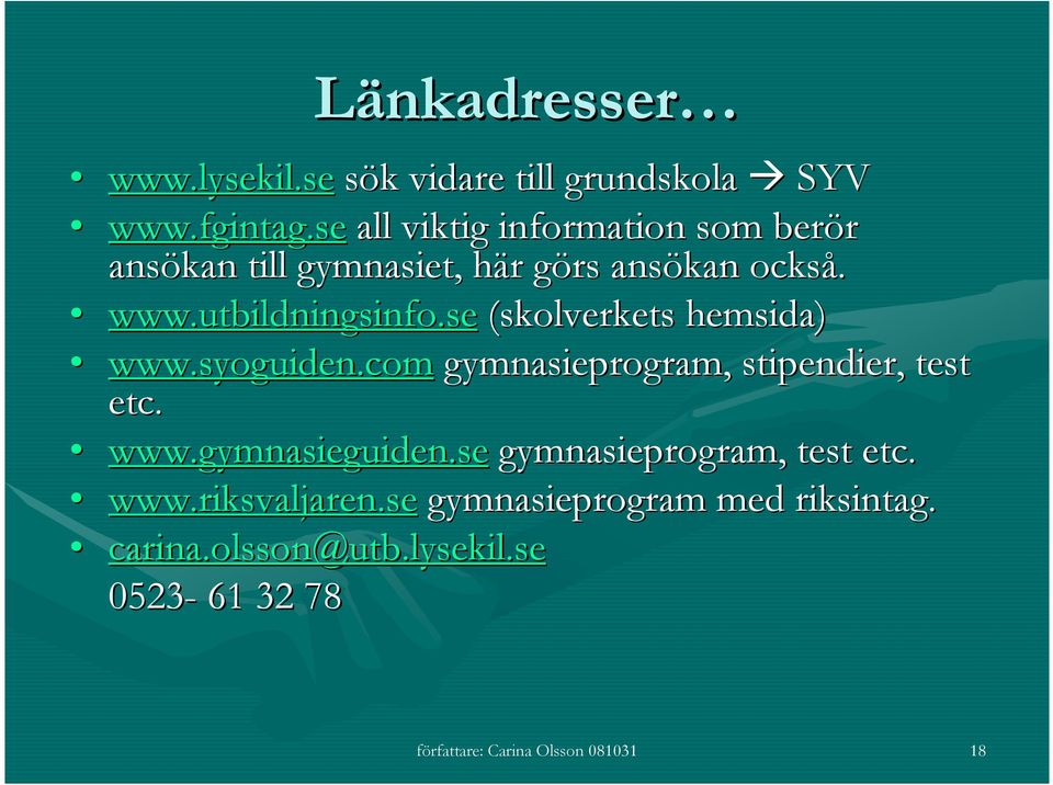 se (skolverkets hemsida) www.syoguiden.com gymnasieprogram, stipendier, test etc. www.gymnasieguiden.