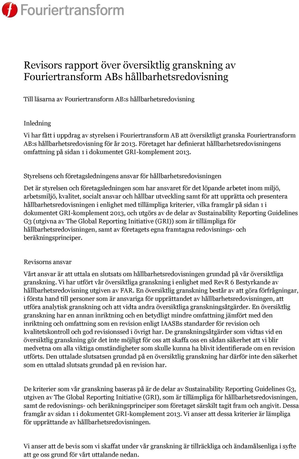 Företaget har definierat hållbarhetsredovisningens omfattning på sidan 1 i dokumentet GRI-komplement 2013.