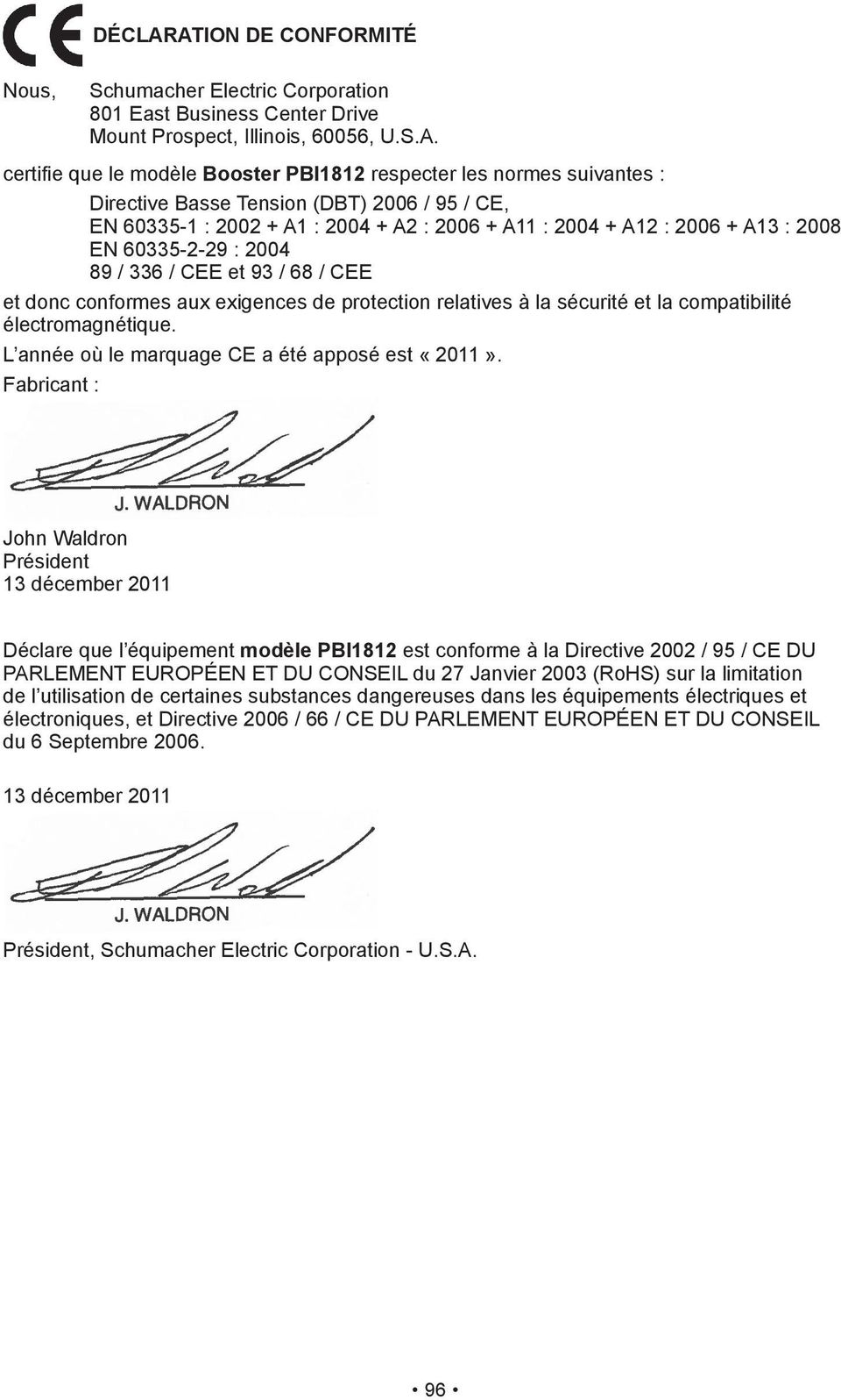 Tension (DBT) 2006 / 95 / CE, EN 60335-1 : 2002 + A1 : 2004 + A2 : 2006 + A11 : 2004 + A12 : 2006 + A13 : 2008 EN 60335-2-29 : 2004 89 / 336 / CEE et 93 / 68 / CEE et donc conformes aux exigences de